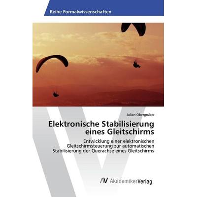 Elektronische Stabilisierung eines Gleitschirms, Taschenbuch von Julian Obergruber, AV Akademikerverlag, 978-3-639-88449-4