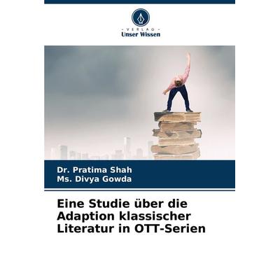 Eine Studie über die Adaption klassischer Literatur in OTT-Serien, Taschenbuch von Pratima Shah,Ms. Divya Gowda, Verlag Unser Wissen,