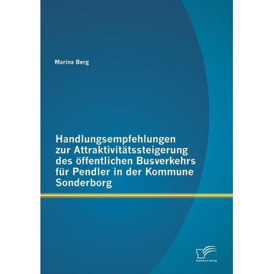 Handlungsempfehlungen zur Attraktivitätssteigerung des öffentlichen Busverkehrs für Pendler in der Kommune Sonderborg, Taschenbuch von Marina Berg,
