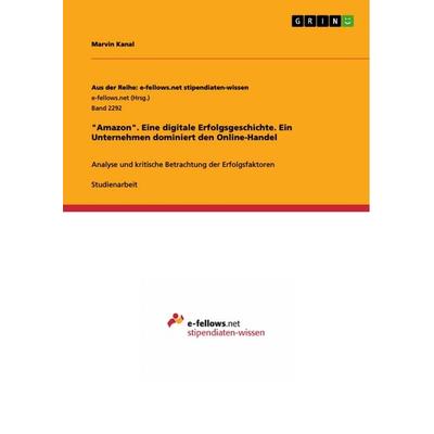 'Amazon'. Eine digitale Erfolgsgeschichte. Ein Unternehmen dominiert den Online-Handel, Taschenbuch von Marvin Kanal, GRIN, 978-3-668-44033-3