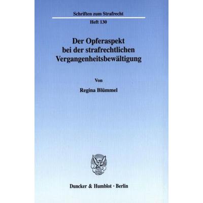 Der Opferaspekt bei der strafrechtlichen Vergangenheitsbewältigung., Taschenbuch von Regina Blümmel, Duncker & Humblot, 978-3-428-10621-9