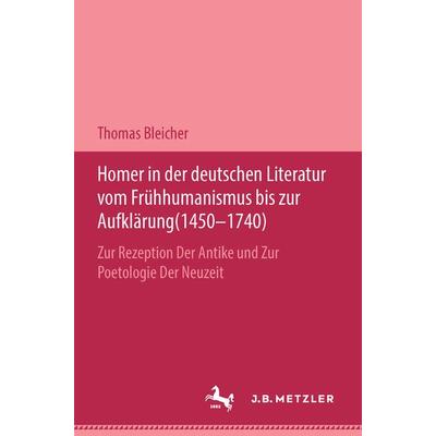 Homer in der deutschen Literatur vom Frühhumanismus bis zur Aufklärung (1450-1740), Gebundene Ausgabe von Thomas Bleicher, J.B. Metzler, Part of