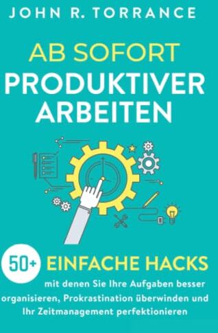 Torrance, John R. - Ab sofort produktiver arbeiten: 50+ einfache Hacks, mit denen Sie Ihre Aufgaben besser organisieren, Prokrastination überwinden und Ihr Zeitmanagement perfektionieren - Preis vom 09.10.2026 07:28:09 h