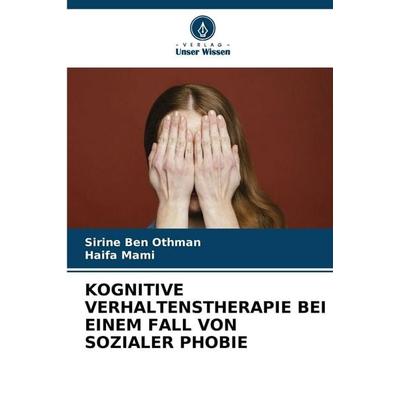 KOGNITIVE VERHALTENSTHERAPIE BEI EINEM FALL VON SOZIALER PHOBIE, Taschenbuch von Sirine Ben Othman,Haifa Mami, Verlag Unser Wissen, 978-620-9-35541-7