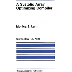 A Systolic Array Optimizing Compiler, Fachbücher von Monica S. Lam