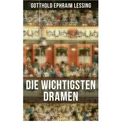 Die wichtigsten Dramen von Gotthold Ephraim Lessing, Belletristik von Gotthold Ephraim Lessing