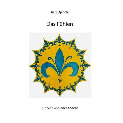 Das Fühlen, Taschenbuch von Aziz Djendli, BoD – Books on Demand, 978-3-7597-4976-5