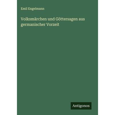 Volksmärchen und Göttersagen aus germanischer Vorzeit, Gebundene Ausgabe von Emil Engelmann, Antigonos Verlag, 978-3-563-13055-1