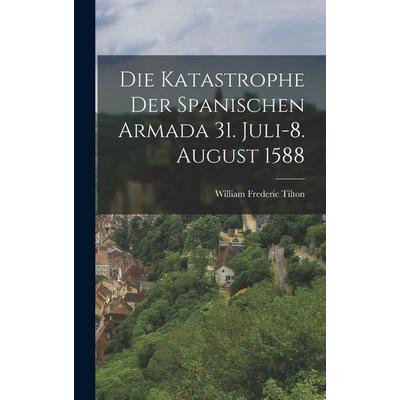 Die Katastrophe Der Spanischen Armada 31. Juli-8. August 1588, Gebundene Ausgabe von William Frederic Tilton, Hutson Street Press, 978-1-01-670776-3