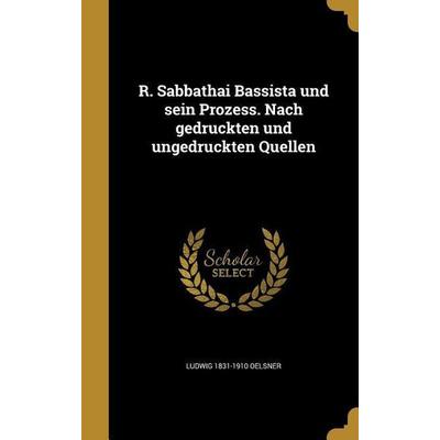 R. Sabbathai Bassista und sein Prozess. Nach gedruckten und ungedruckten Quellen, Gebundene Ausgabe von Ludwig Oelsner, Creative Media Partners, LLC,