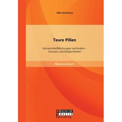Teure Pillen: Arzneimittelfälschungen verhindern - Grenzen und Möglichkeiten, Taschenbuch von Silke Grünemay, Bachelor + Master Publishing,