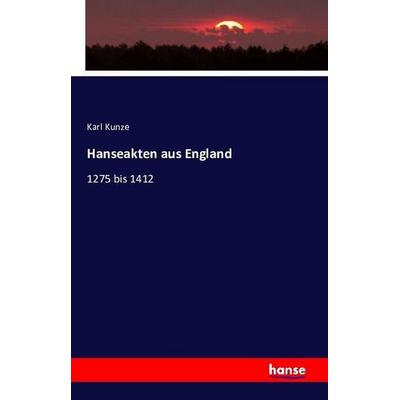Hanseakten aus England, Taschenbuch von Karl Kunze, Hansebooks, 978-3-7411-0782-5