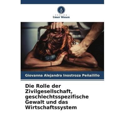 Die Rolle der Zivilgesellschaft, geschlechtsspezifische Gewalt und das Wirtschaftssystem, Taschenbuch von Giovanna Alejandra Inostroza Peñailillo,