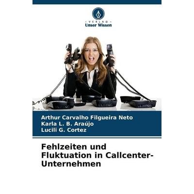 Fehlzeiten und Fluktuation in Callcenter-Unternehmen, Taschenbuch von Arthur Carvalho Filgueira Neto,Karla L. B. Araújo,Lucili G. Cortez, Verlag Unser