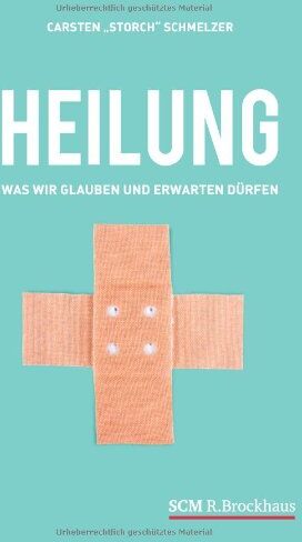 Schmelzer, Carsten Storch - Heilung: Was wir glauben und erwarten dürfen - Preis vom 09.10.2026 07:28:09 h