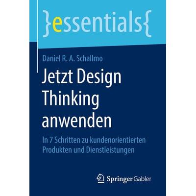 Jetzt Design Thinking anwenden, Taschenbuch von Daniel R. A. Schallmo, Springer Fachmedien Wiesbaden GmbH, 978-3-658-22076-1