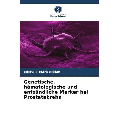 Genetische, hämatologische und entzündliche Marker bei Prostatakrebs, Taschenbuch von Michael Mark Addae, Verlag Unser Wissen, 978-620-7-92139-3