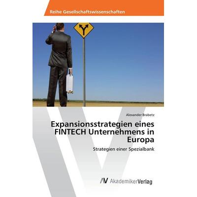 Expansionsstrategien eines FINTECH Unternehmens in Europa, Taschenbuch von Alexander Brabetz, AV Akademikerverlag, 978-3-639-87683-3