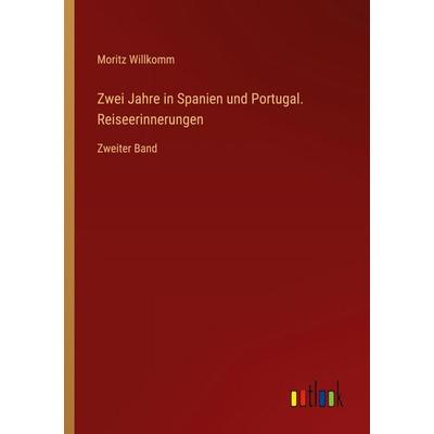 Zwei Jahre in Spanien und Portugal. Reiseerinnerungen, Taschenbuch von Moritz Willkomm, Outlook, 978-3-368-55767-6
