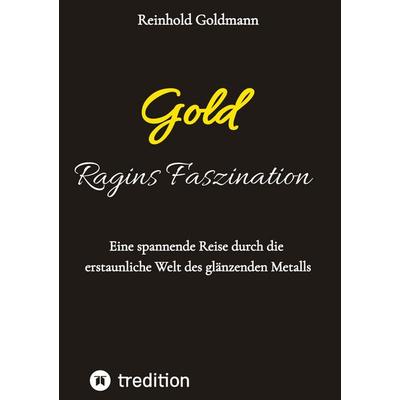 Gold, Ragins Faszination, Gebundene Ausgabe von Reinhold Goldmann, Tredition, 978-3-384-82861-3