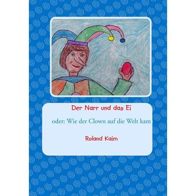 Der Narr und das Ei, Taschenbuch von Roland Kaim, BoD – Books on Demand, 978-3-8423-1299-9