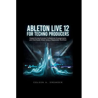 Ableton Live 12 for Techno Producers, Taschenbuch von Coleen A. Crowder, Amazon Digital Services LLC - Kdp