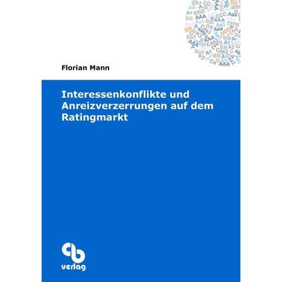 Interessenkonflikte und Anreizverzerrungen auf dem Ratingmarkt, Taschenbuch von Florian Mann, Callsen-Bracker Verlag, 978-3-941797-08-6