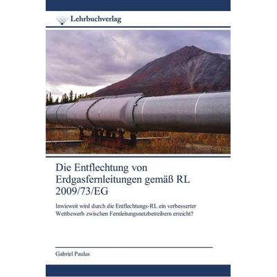 Die Entflechtung von Erdgasfernleitungen gemäß RL 2009/73/EG, Taschenbuch von Gabriel Paulus, Lehrbuchverlag, 978-620-0-44674-9