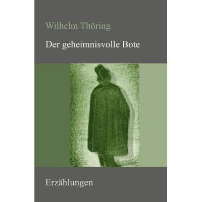 Der geheimnisvolle Bote, Taschenbuch von Wilhelm Thöring, Epubli, 978-3-7375-0674-8