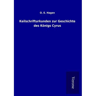 Keilschrifturkunden zur Geschichte des Königs Cyrus, Gebundene Ausgabe von O. E. Hagen, BoD - Books on Demand