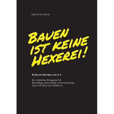 Bauen ist keine Hexerei!, Gebundene Ausgabe von Gernot W. Hackl, Tredition, 978-3-347-96521-8
