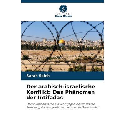 Der arabisch-israelische Konflikt: Das Phänomen der Intifadas, Taschenbuch von Sarah Saleh, Verlag Unser Wissen, 978-620-7-52487-7
