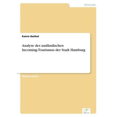 Analyse des ausländischen Incoming-Tourismus der Stadt Hamburg, Taschenbuch von Katrin Raithel, GRIN, 978-3-8386-1203-4