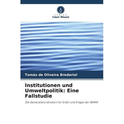 Institutionen und Umweltpolitik: Eine Fallstudie, Taschenbuch von Tomás de Oliveira Bredariol, Verlag Unser Wissen, 978-620-9-53650-2