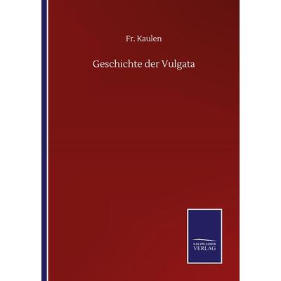 Geschichte der Vulgata, Taschenbuch von Fr. Kaulen, BoD - Books on Demand, 978-3-7525-1830-6