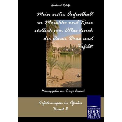 Mein erster Aufenthalt in Marokko und Reise südlich vom Atlas durch die Oasen Draa und Tafilet, Taschenbuch von Gerhard Rohlfs, EHV Academicpress,