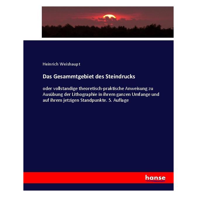 Hansebooks Das Gesammtgebiet des Steindrucks (Deutsch, Softcover, Heinrich Weishaupt) (35165388)