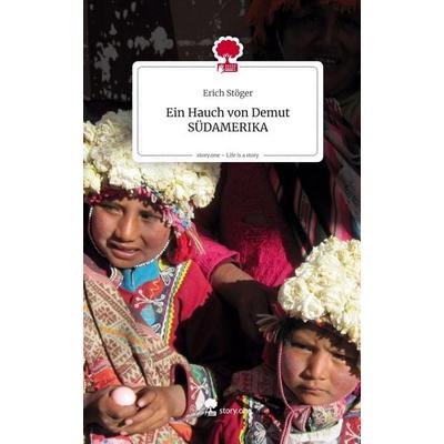 Ein Hauch von Demut SÜDAMERIKA. Life is a Story - story.one, Gebundene Ausgabe von Erich Stöger, Storylution, 978-3-7118-1149-3