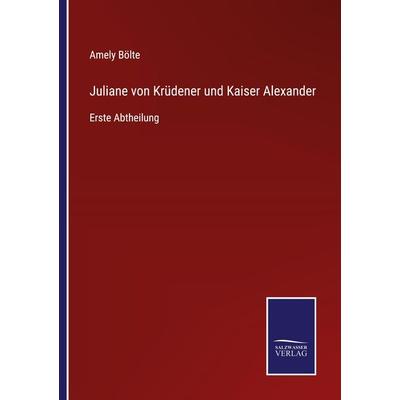 Juliane von Krüdener und Kaiser Alexander, Taschenbuch von Amely Bölte, Outlook, 978-3-375-07554-5