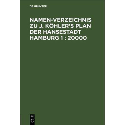 Namen-Verzeichnis zu J. Köhler’s Plan der Hansestadt Hamburg 1 : 20000, Gebundene Ausgabe von , De Gruyter, 978-3-11-242611-1