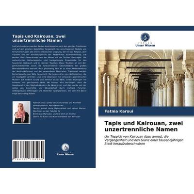 Tapis und Kairouan, zwei unzertrennliche Namen, Taschenbuch von Fatma Karoui, Verlag Unser Wissen, 978-620-2-75826-0
