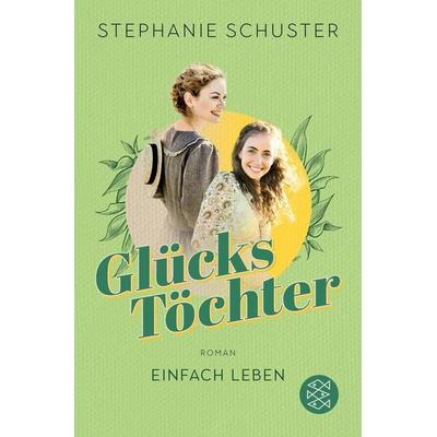 Glückstöchter - Einfach leben, Taschenbuch von Stephanie Schuster, Fischer Taschenbuch Verlag, 978-3-596-71062-1