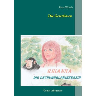 Die Gesetzlosen, Taschenbuch von Peter Witsch, BoD – Books on Demand, 978-3-7519-3582-1