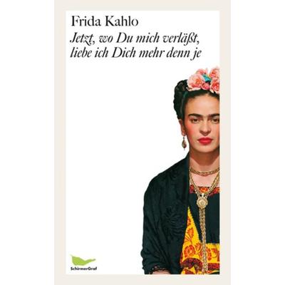 Jetzt, wo Du mich verläßt, liebe ich Dich mehr denn je, Taschenbuch von Frida Kahlo, Schirmer/Mosel