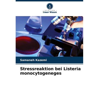Stressreaktion bei Listeria monocytogeneges, Taschenbuch von Samaneh Kazemi, Verlag Unser Wissen, 978-620-7-43395-7