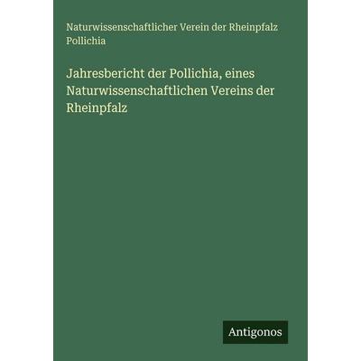Jahresbericht der Pollichia, eines Naturwissenschaftlichen Vereins der Rheinpfalz, Gebundene Ausgabe von Naturwissenschaftlicher Verein der Rheinpfalz