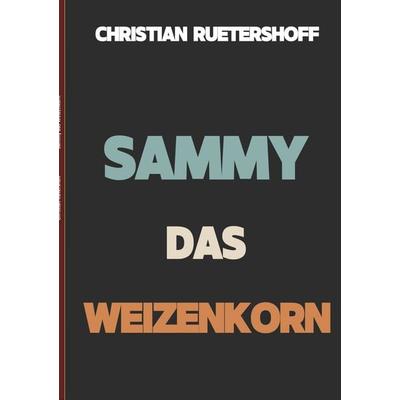 Sammy das Weizenkorn, Taschenbuch von Christian Rütershoff, BoD – Books on Demand, 978-3-7431-8251-6