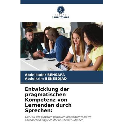Entwicklung der pragmatischen Kompetenz von Lernenden durch Sprechen:, Taschenbuch von Abdelkader Bensafa,Abdelkrim Bensedjad, Verlag Unser Wissen,