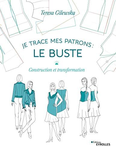 Teresa Gilewska - Je trace mes patrons : construction et transformation. Le buste - Preis vom 01.10.2026 17:08:56 h