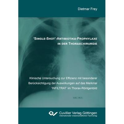 'Single-Shot'-Antibiotika-Prophylaxe in der Thoraxchirurgie, Taschenbuch von Dietmar Frey, Cuvillier Verlag, 978-3-7369-7407-4